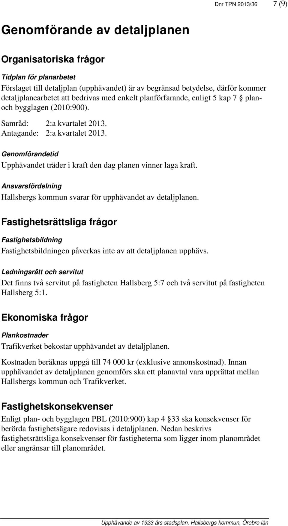 Genomförandetid Upphävandet träder i kraft den dag planen vinner laga kraft. Ansvarsfördelning Hallsbergs kommun svarar för upphävandet av detaljplanen.