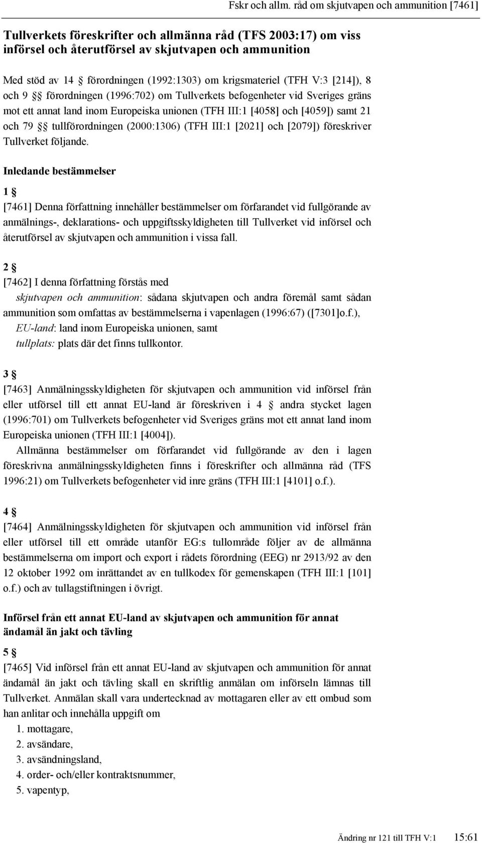 om krigsmateriel (TFH V:3 [214]), 8 och 9 förordningen (1996:702) om Tullverkets befogenheter vid Sveriges gräns mot ett annat land inom Europeiska unionen (TFH III:1 [4058] och [4059]) samt 21 och