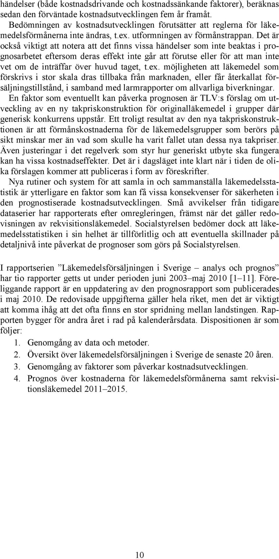 Det är också viktigt att notera att det finns vissa händelser som inte beaktas i prognosarbetet eftersom deras effekt inte går att förutse eller för att man inte vet om de inträffar över huvud taget,