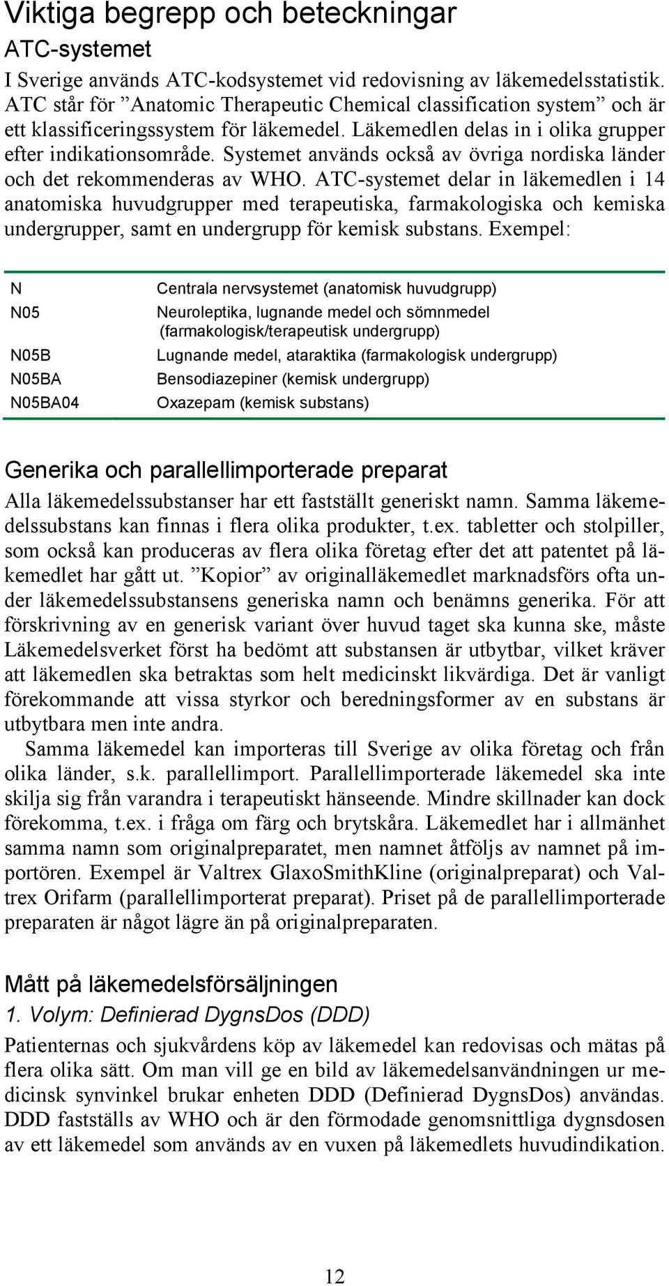Systemet används också av övriga nordiska länder och det rekommenderas av WHO.