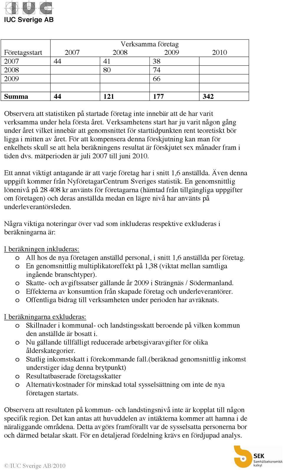 För att kompensera denna förskjutning kan man för enkelhets skull se att hela beräkningens resultat är förskjutet sex månader fram i tiden dvs. mätperioden är juli 2007 till juni 2010.