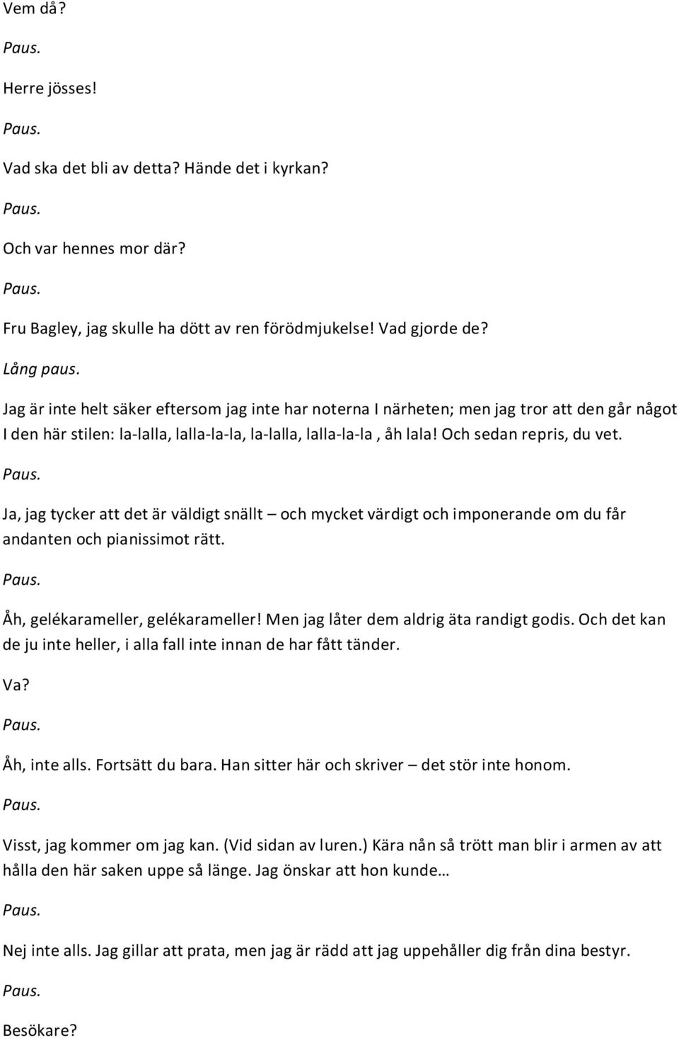 Ja, jag tycker att det är väldigt snällt och mycket värdigt och imponerande om du får andanten och pianissimot rätt. Åh, gelékarameller, gelékarameller! Men jag låter dem aldrig äta randigt godis.