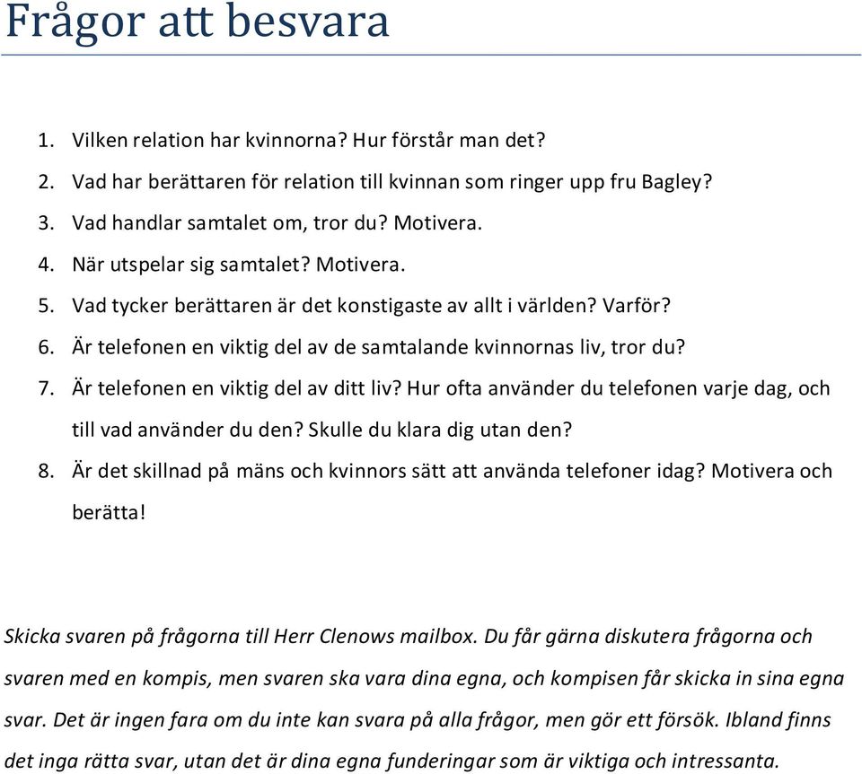 Är telefonen en viktig del av ditt liv? Hur ofta använder du telefonen varje dag, och till vad använder du den? Skulle du klara dig utan den? 8.