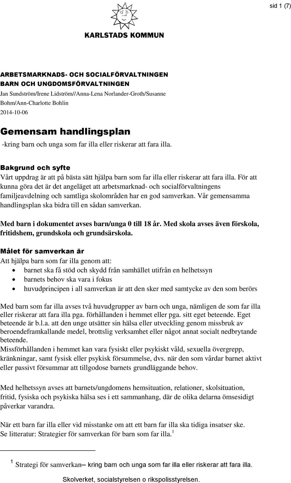 För att kunna göra det är det angeläget att arbetsmarknad- och socialförvaltningens familjeavdelning och samtliga skolområden har en god samverkan.