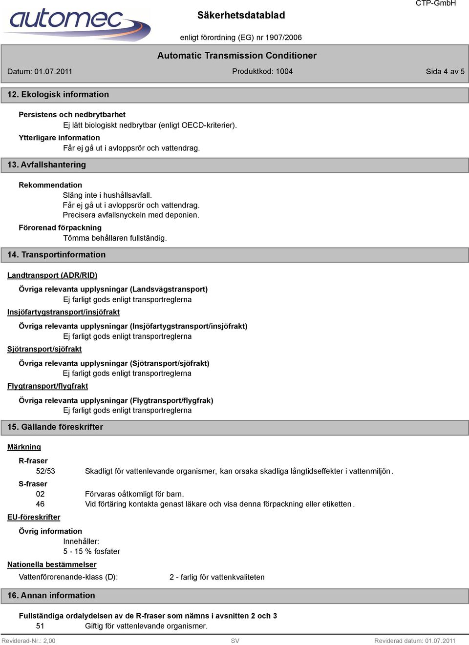 Transportinformation Landtransport (ADR/RID) Övriga relevanta upplysningar (Landsvägstransport) Insjöfartygstransport/insjöfrakt Övriga relevanta upplysningar (Insjöfartygstransport/insjöfrakt)