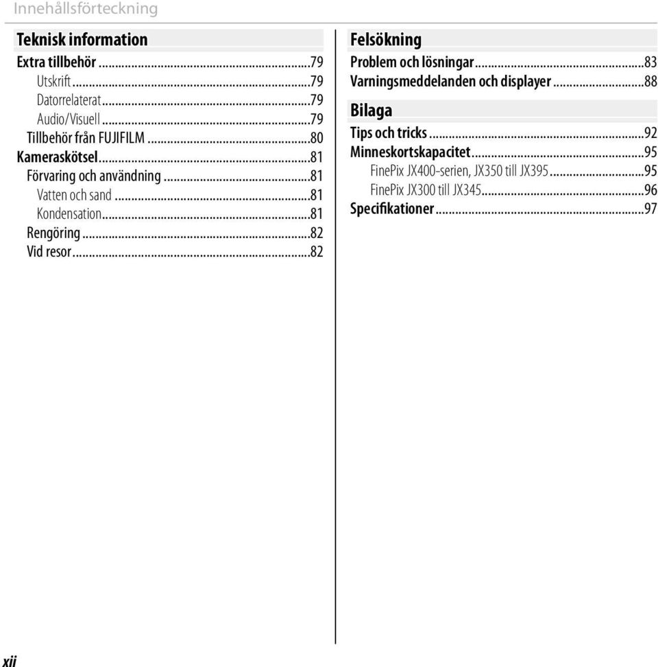 ..81 Rengöring...82 Vid resor...82 Felsökning Problem och lösningar...83 Varningsmeddelanden och displayer.