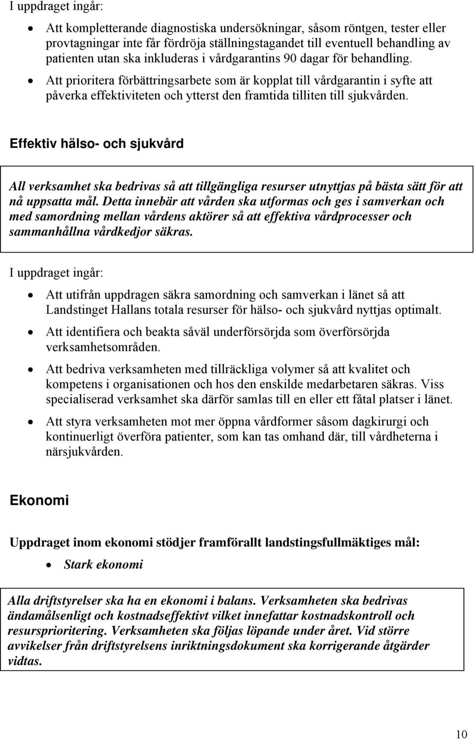 Att prioritera förbättringsarbete som är kopplat till vårdgarantin i syfte att påverka effektiviteten och ytterst den framtida tilliten till sjukvården.