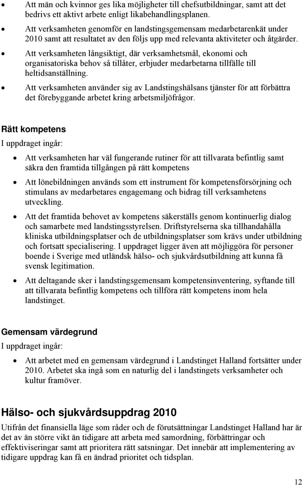 Att verksamheten långsiktigt, där verksamhetsmål, ekonomi och organisatoriska behov så tillåter, erbjuder medarbetarna tillfälle till heltidsanställning.