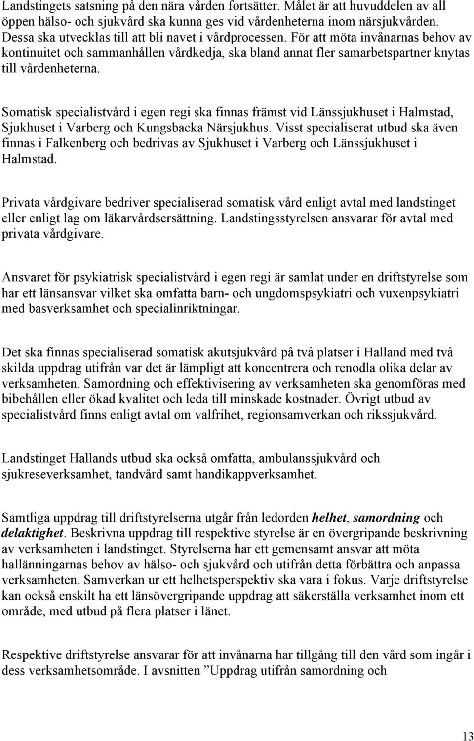 Somatisk specialistvård i egen regi ska finnas främst vid Länssjukhuset i Halmstad, Sjukhuset i Varberg och Kungsbacka Närsjukhus.