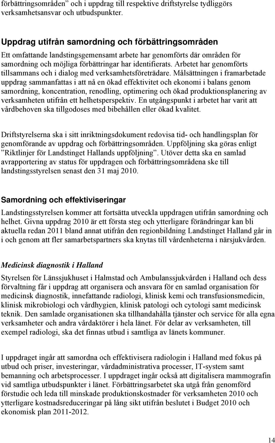 Arbetet har genomförts tillsammans och i dialog med verksamhetsföreträdare.