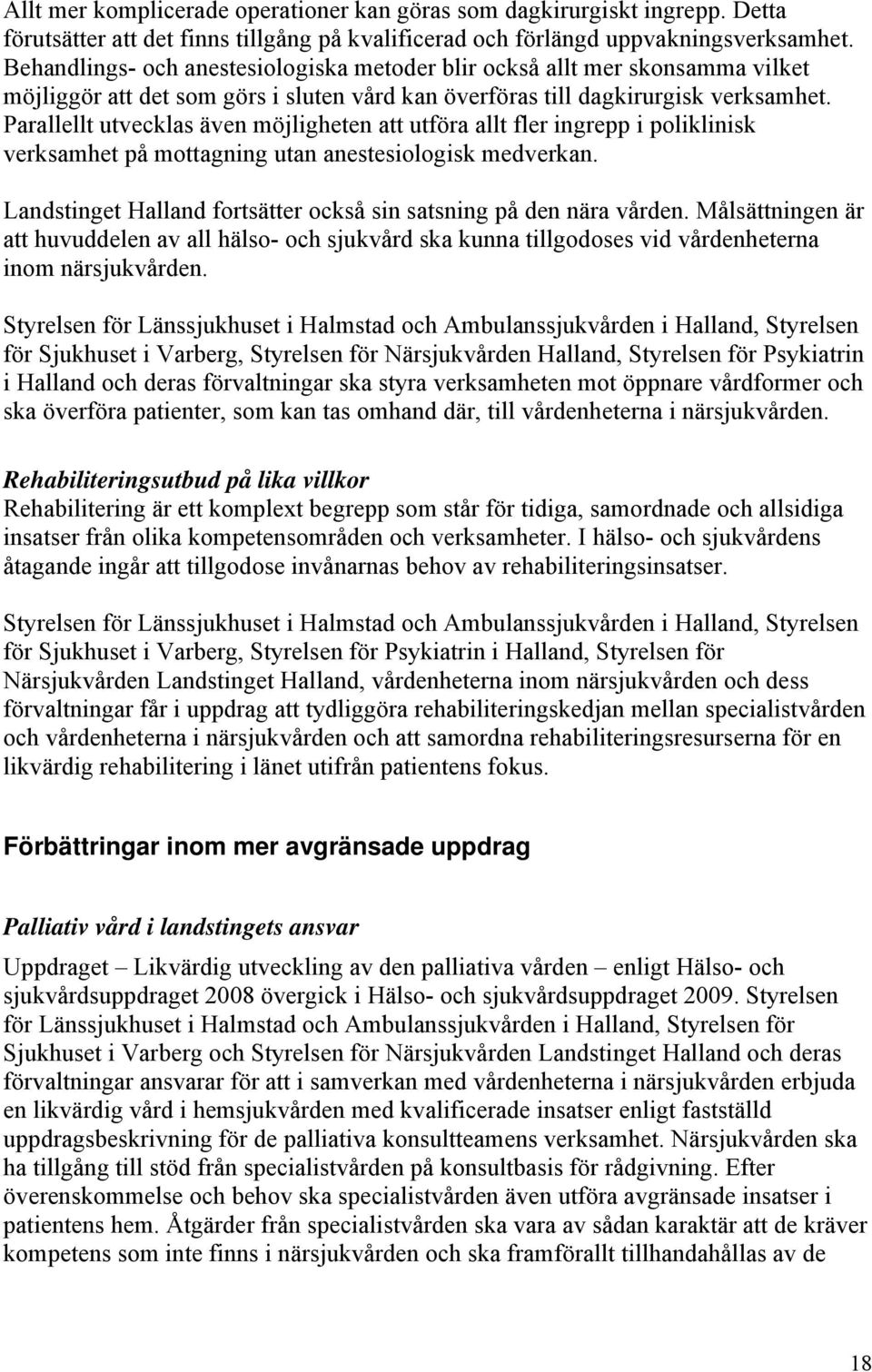 Parallellt utvecklas även möjligheten att utföra allt fler ingrepp i poliklinisk verksamhet på mottagning utan anestesiologisk medverkan.