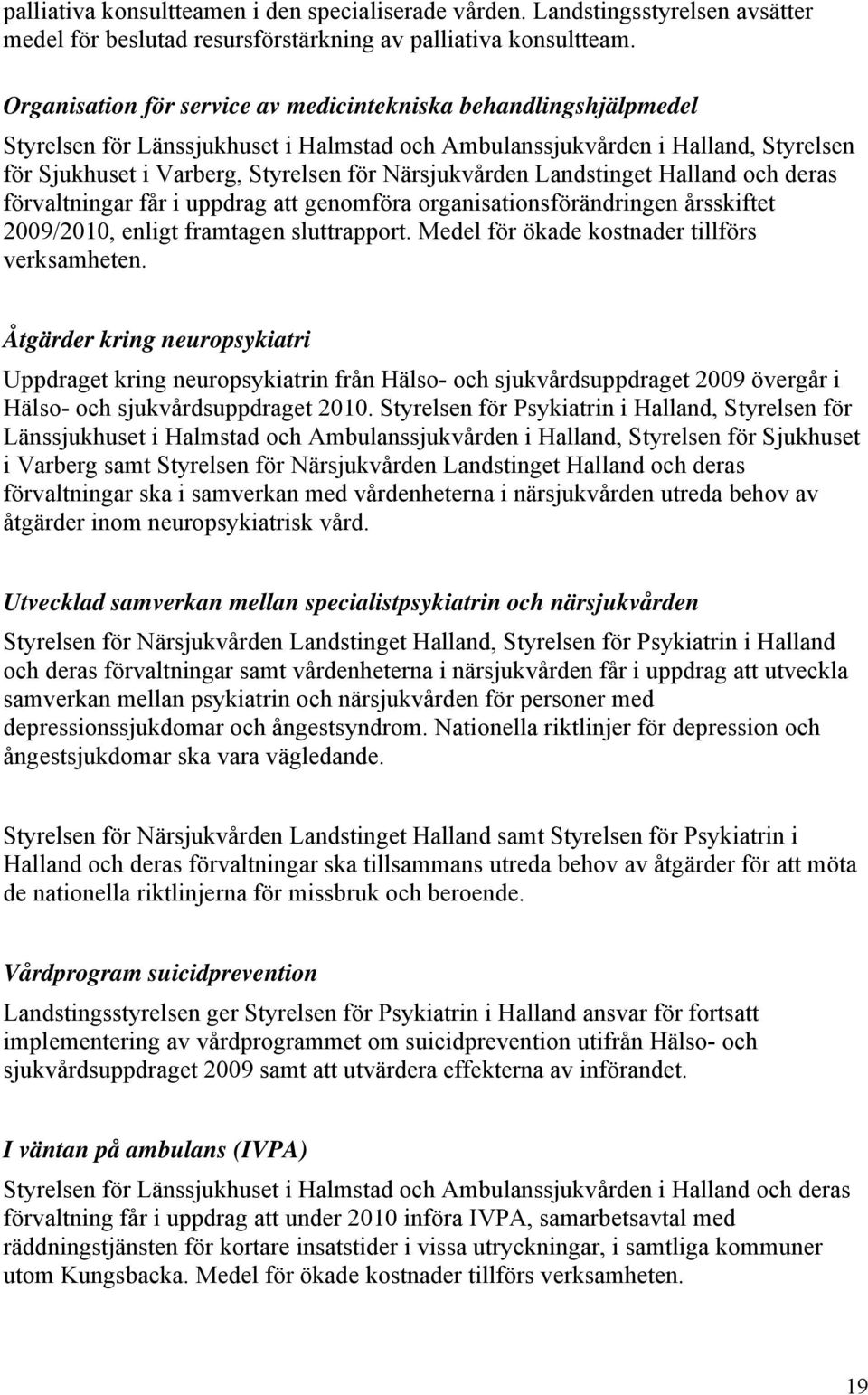 Närsjukvården Landstinget Halland och deras förvaltningar får i uppdrag att genomföra organisationsförändringen årsskiftet 2009/2010, enligt framtagen sluttrapport.
