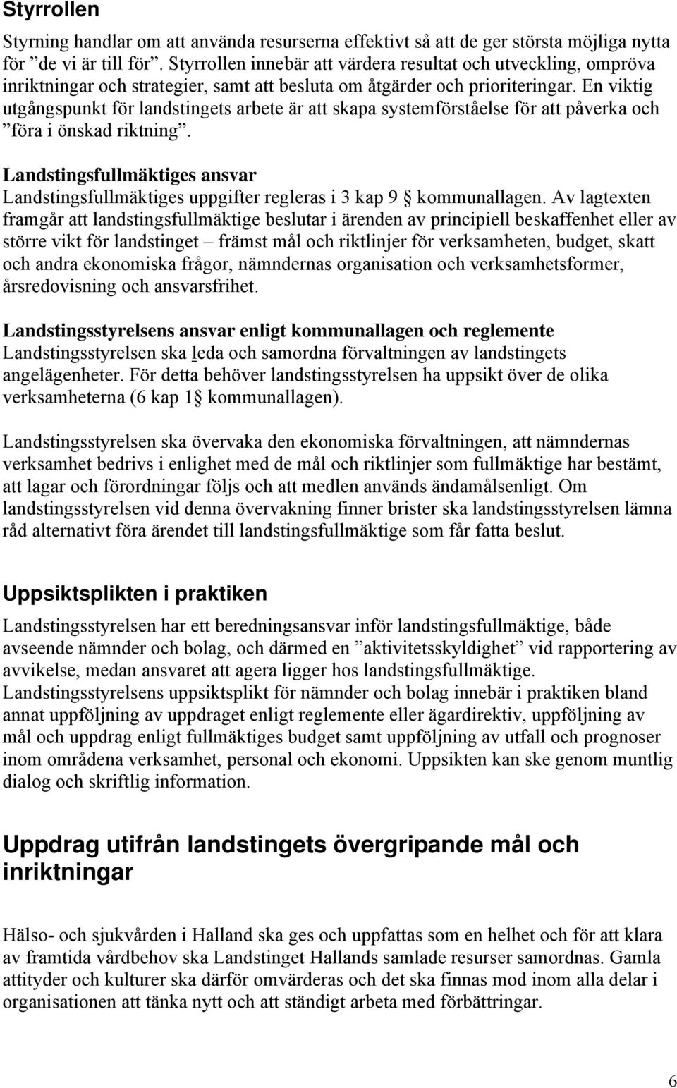 En viktig utgångspunkt för landstingets arbete är att skapa systemförståelse för att påverka och föra i önskad riktning.