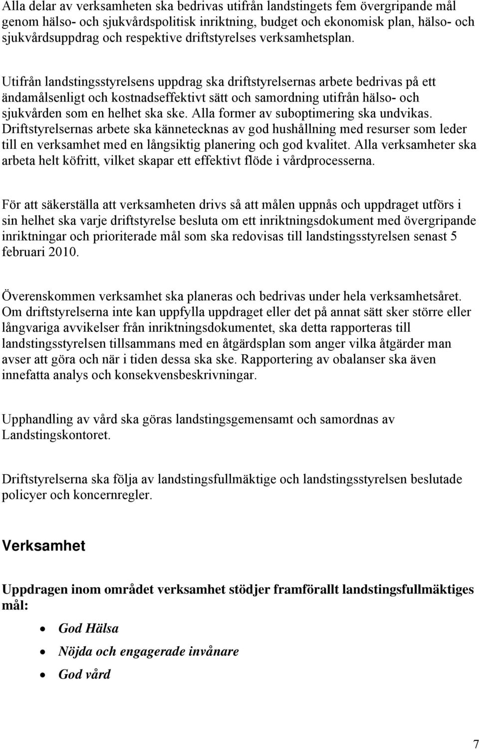 Utifrån landstingsstyrelsens uppdrag ska driftstyrelsernas arbete bedrivas på ett ändamålsenligt och kostnadseffektivt sätt och samordning utifrån hälso- och sjukvården som en helhet ska ske.