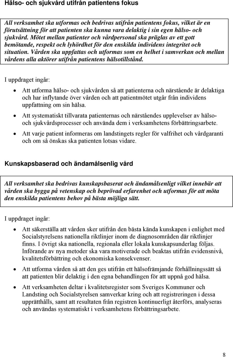 Vården ska uppfattas och utformas som en helhet i samverkan och mellan vårdens alla aktörer utifrån patientens hälsotillstånd.