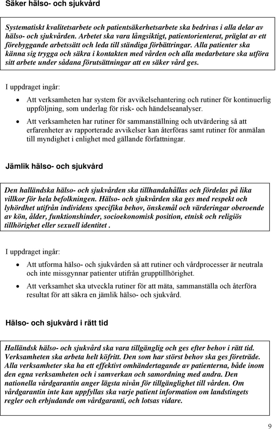 Alla patienter ska känna sig trygga och säkra i kontakten med vården och alla medarbetare ska utföra sitt arbete under sådana förutsättningar att en säker vård ges.