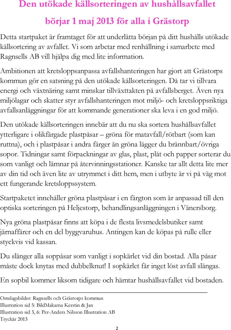 Ambitionen att kretsloppsanpassa avfallshanteringen har gjort att Grästorps kommun gör en satsning på den utökade källsorteringen.
