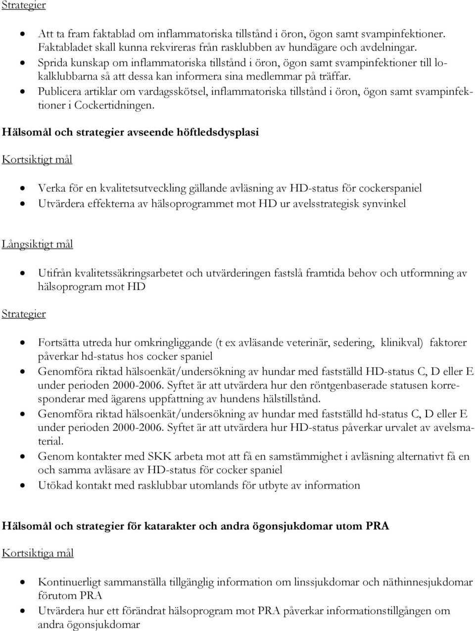 Publicera artiklar om vardagsskötsel, inflammatoriska tillstånd i öron, ögon samt svampinfektioner i Cockertidningen.