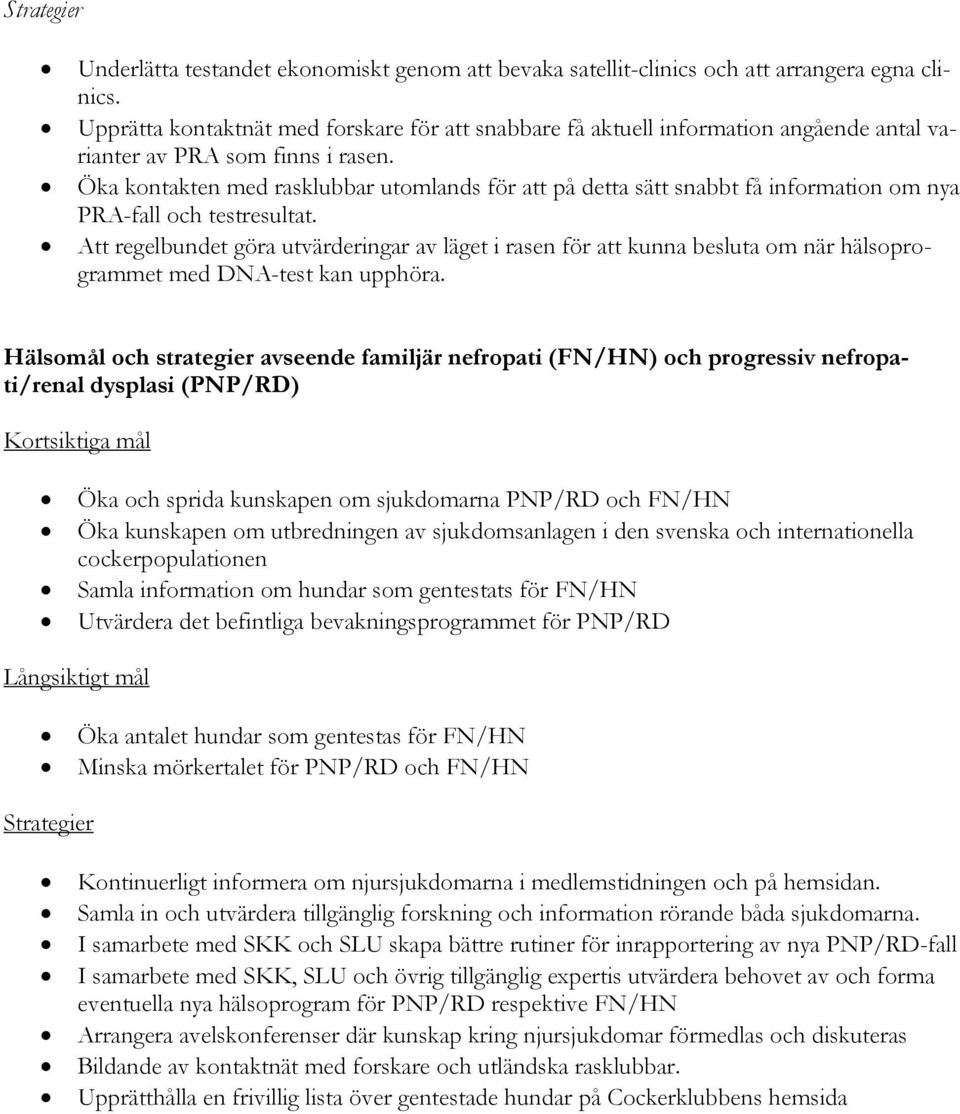 Öka kontakten med rasklubbar utomlands för att på detta sätt snabbt få information om nya PRA-fall och testresultat.