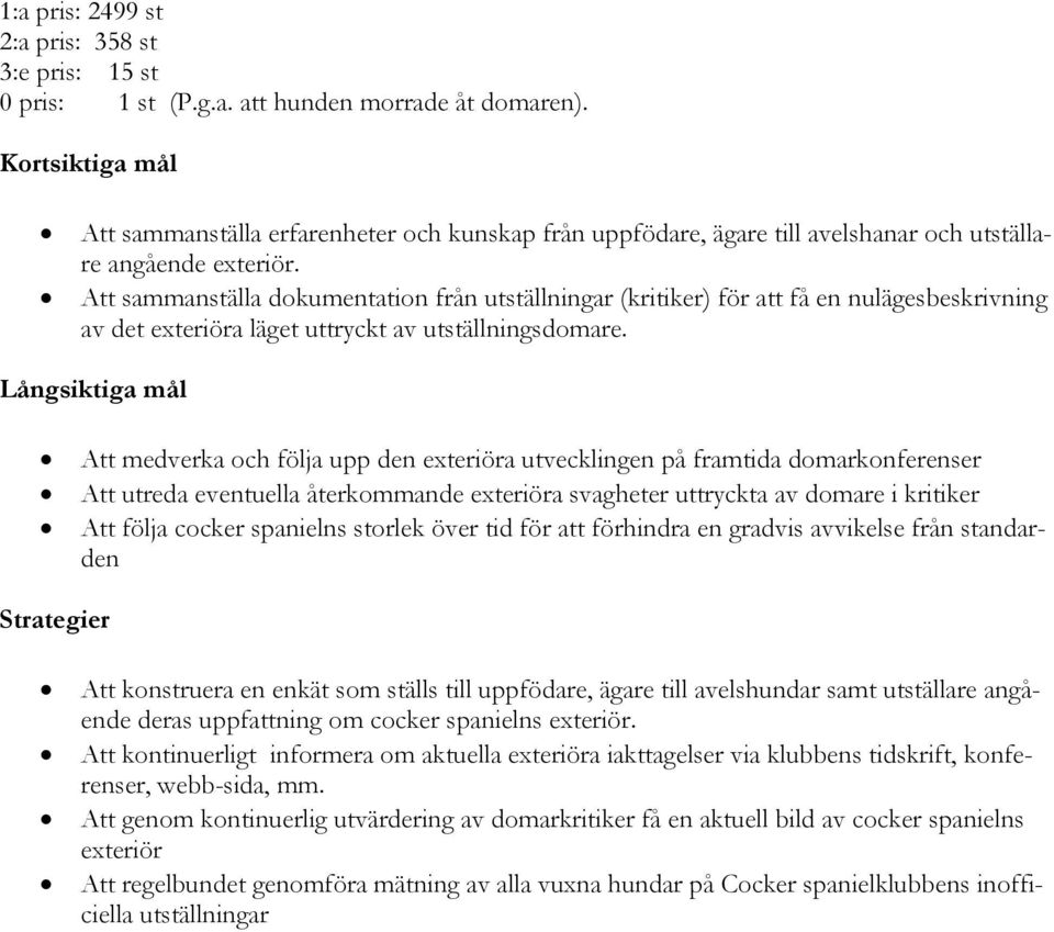 Att sammanställa dokumentation från utställningar (kritiker) för att få en nulägesbeskrivning av det exteriöra läget uttryckt av utställningsdomare.