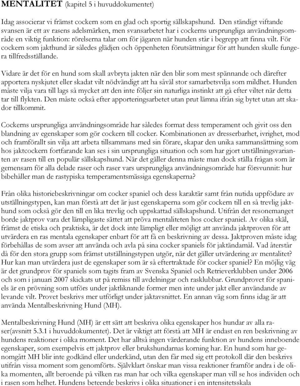 begrepp att finna vilt. För cockern som jakthund är således glädjen och öppenheten förutsättningar för att hunden skulle fungera tillfredsställande.