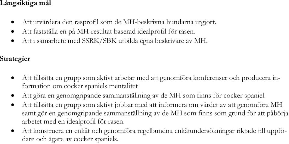 Strategier Att tillsätta en grupp som aktivt arbetar med att genomföra konferenser och producera information om cocker spaniels mentalitet Att göra en genomgripande sammanställning av de MH