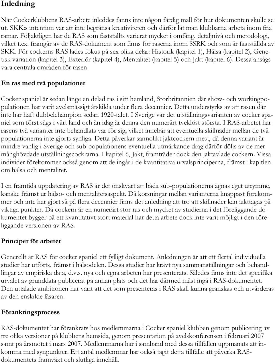 Följaktligen har de RAS som fastställts varierat mycket i omfång, detaljnivå och metodologi, vilket t.ex. framgår av de RAS-dokument som finns för raserna inom SSRK och som är fastställda av SKK.