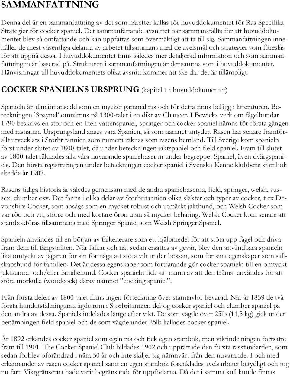 Sammanfattningen innehåller de mest väsentliga delarna av arbetet tillsammans med de avelsmål och strategier som föreslås för att uppnå dessa.