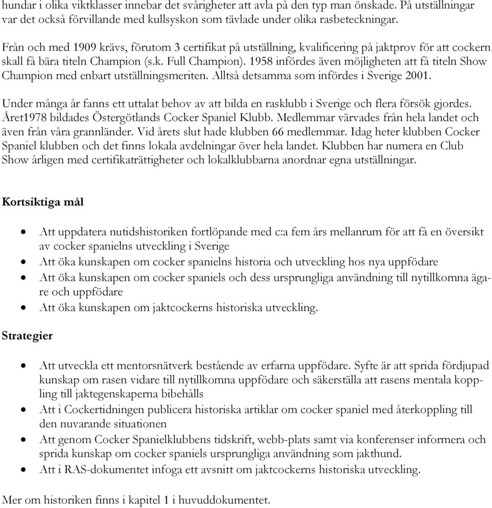1958 infördes även möjligheten att få titeln Show Champion med enbart utställningsmeriten. Alltså detsamma som infördes i Sverige 2001.