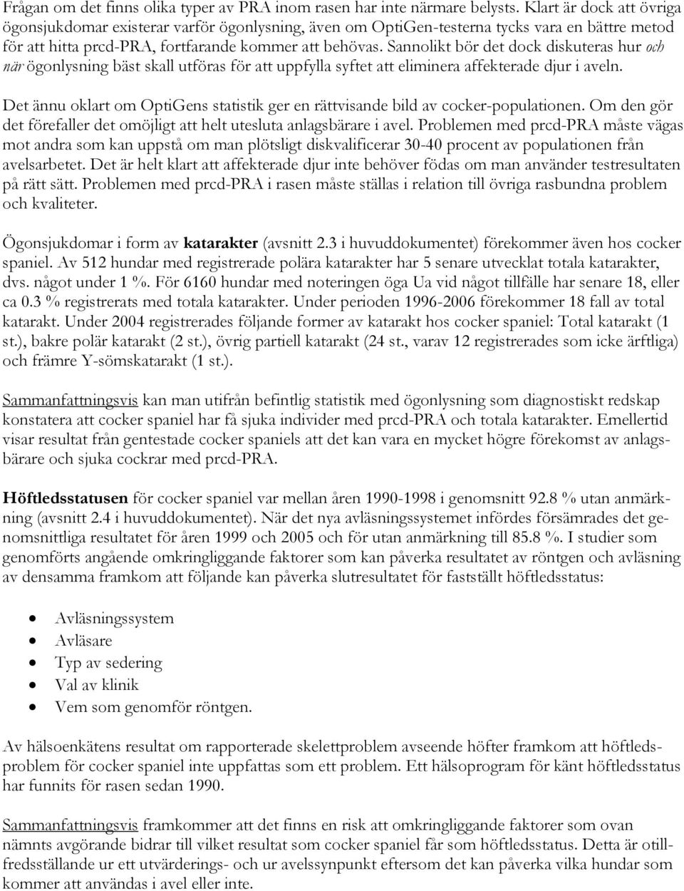 Sannolikt bör det dock diskuteras hur och när ögonlysning bäst skall utföras för att uppfylla syftet att eliminera affekterade djur i aveln.