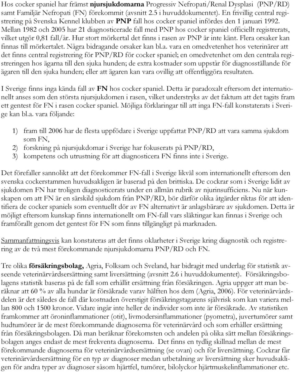 Mellan 1982 och 2005 har 21 diagnosticerade fall med PNP hos cocker spaniel officiellt registrerats, vilket utgör 0,81 fall/år. Hur stort mörkertal det finns i rasen av PNP är inte känt.