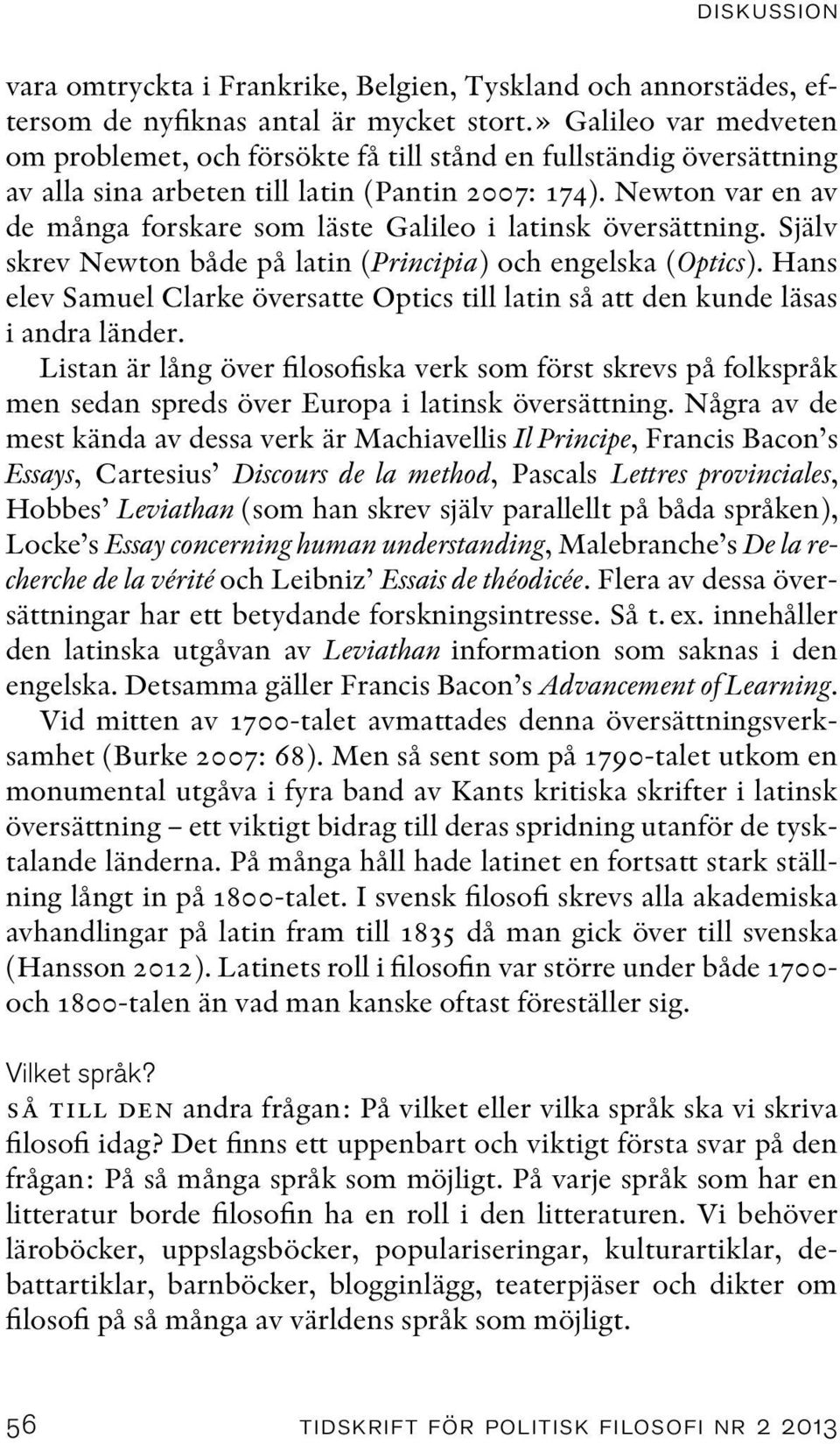 Newton var en av de många forskare som läste Galileo i latinsk översättning. Själv skrev Newton både på latin (Principia) och engelska (Optics).