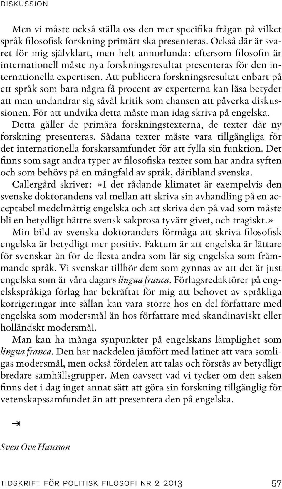 Att publicera forskningsresultat enbart på ett språk som bara några få procent av experterna kan läsa betyder att man undandrar sig såväl kritik som chansen att påverka diskussionen.