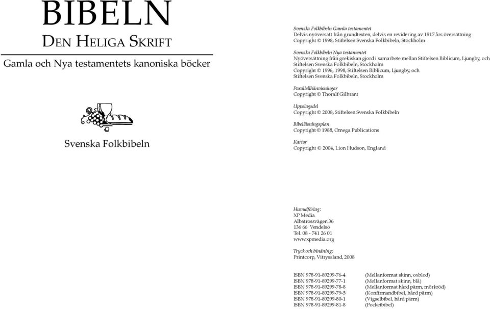 Folkbibeln, Stockholm Copyright 1996, 1998, Stiftelsen Biblicum, Ljungby, och Stiftelsen Svenska Folkbibeln, Stockholm Parallellhänvisningar Copyright Thoralf Gilbrant Uppslagsdel Copyright 2008,