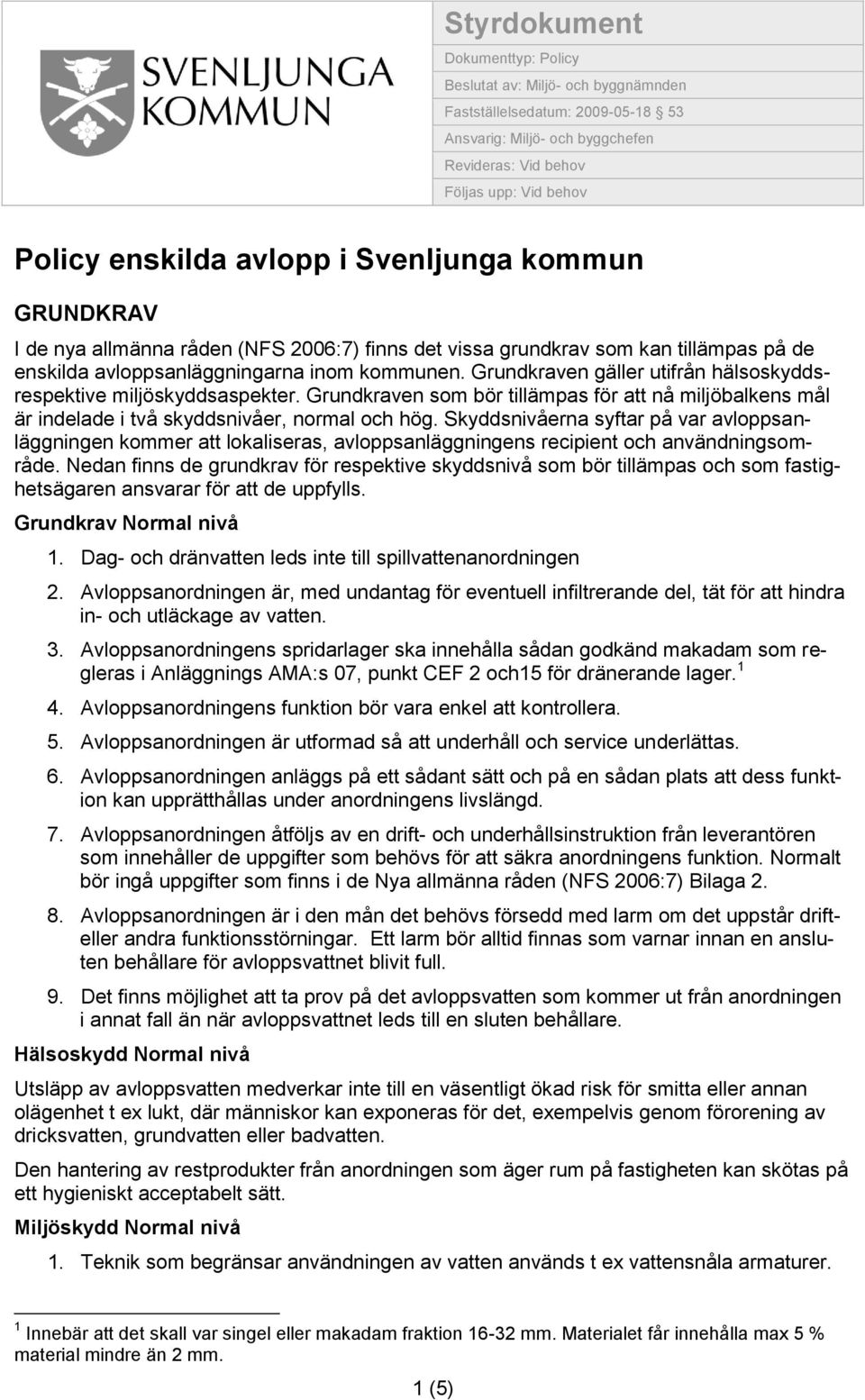 Grundkraven gäller utifrån hälsoskyddsrespektive miljöskyddsaspekter. Grundkraven som bör tillämpas för att nå miljöbalkens mål är indelade i två skyddsnivåer, normal och hög.