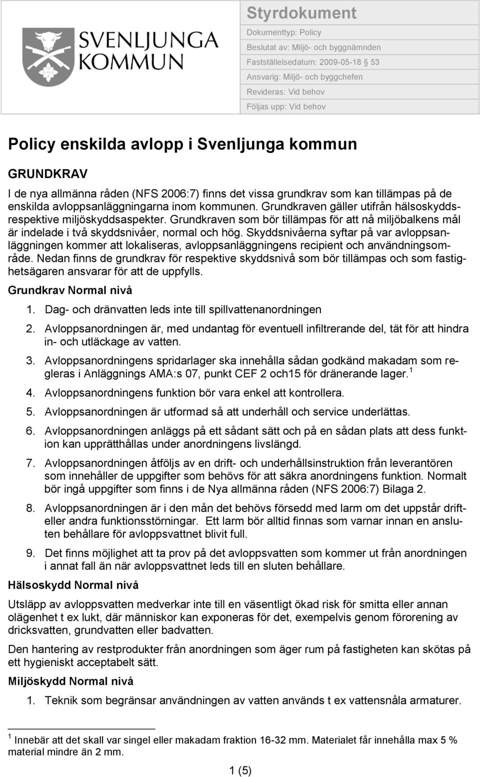 Grundkraven gäller utifrån hälsoskyddsrespektive miljöskyddsaspekter. Grundkraven som bör tillämpas för att nå miljöbalkens mål är indelade i två skyddsnivåer, normal och hög.