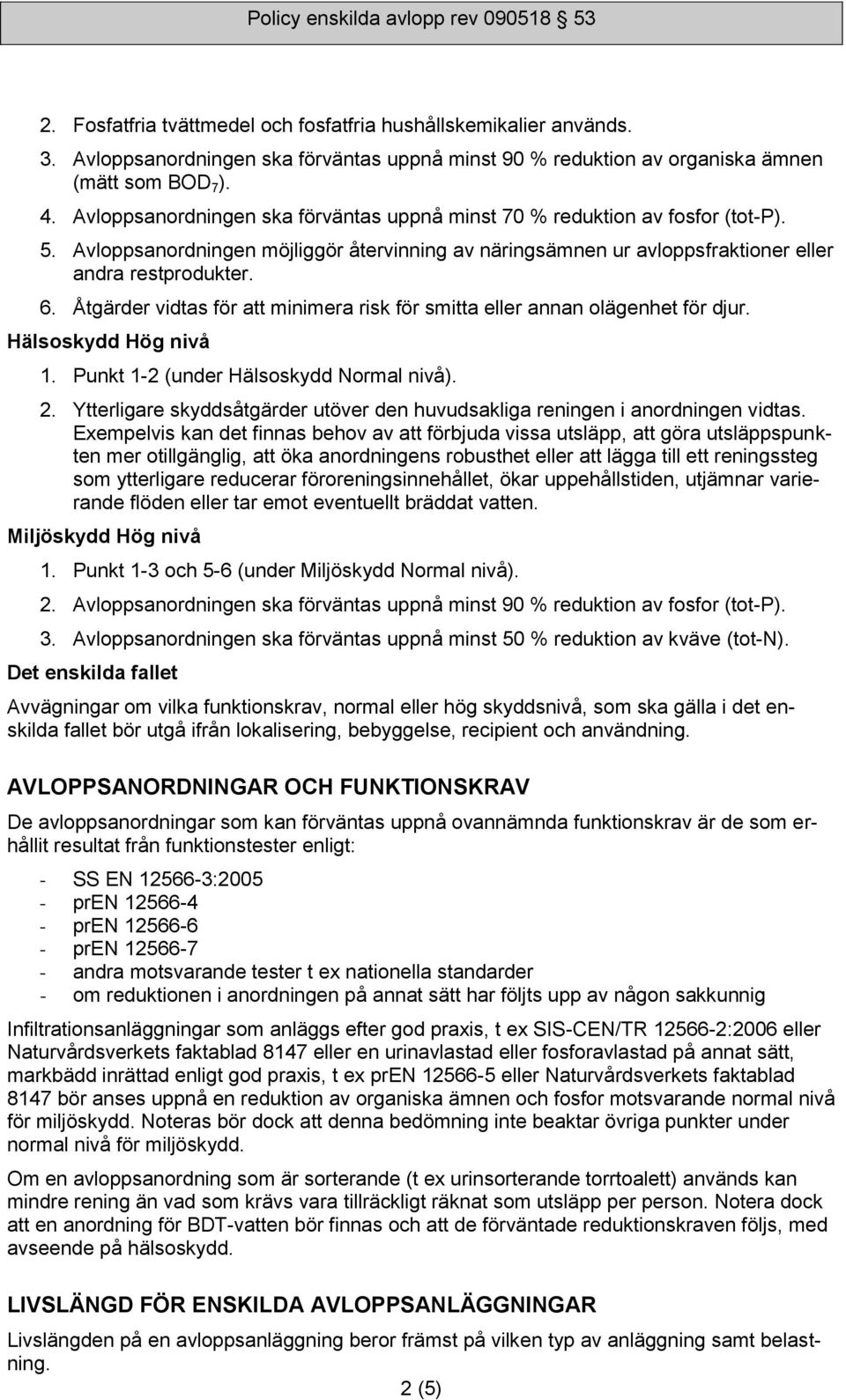 Åtgärder vidtas för att minimera risk för smitta eller annan olägenhet för djur. Hälsoskydd Hög nivå 1. Punkt 1-2 (under Hälsoskydd Normal nivå). 2.