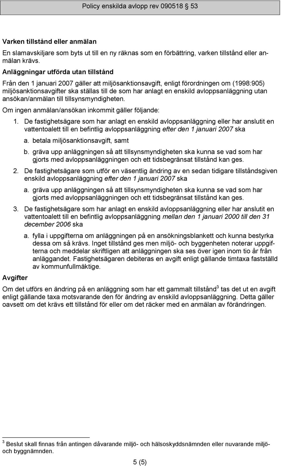 avloppsanläggning utan ansökan/anmälan till tillsynsmyndigheten. Om ingen anmälan/ansökan inkommit gäller följande: 1.