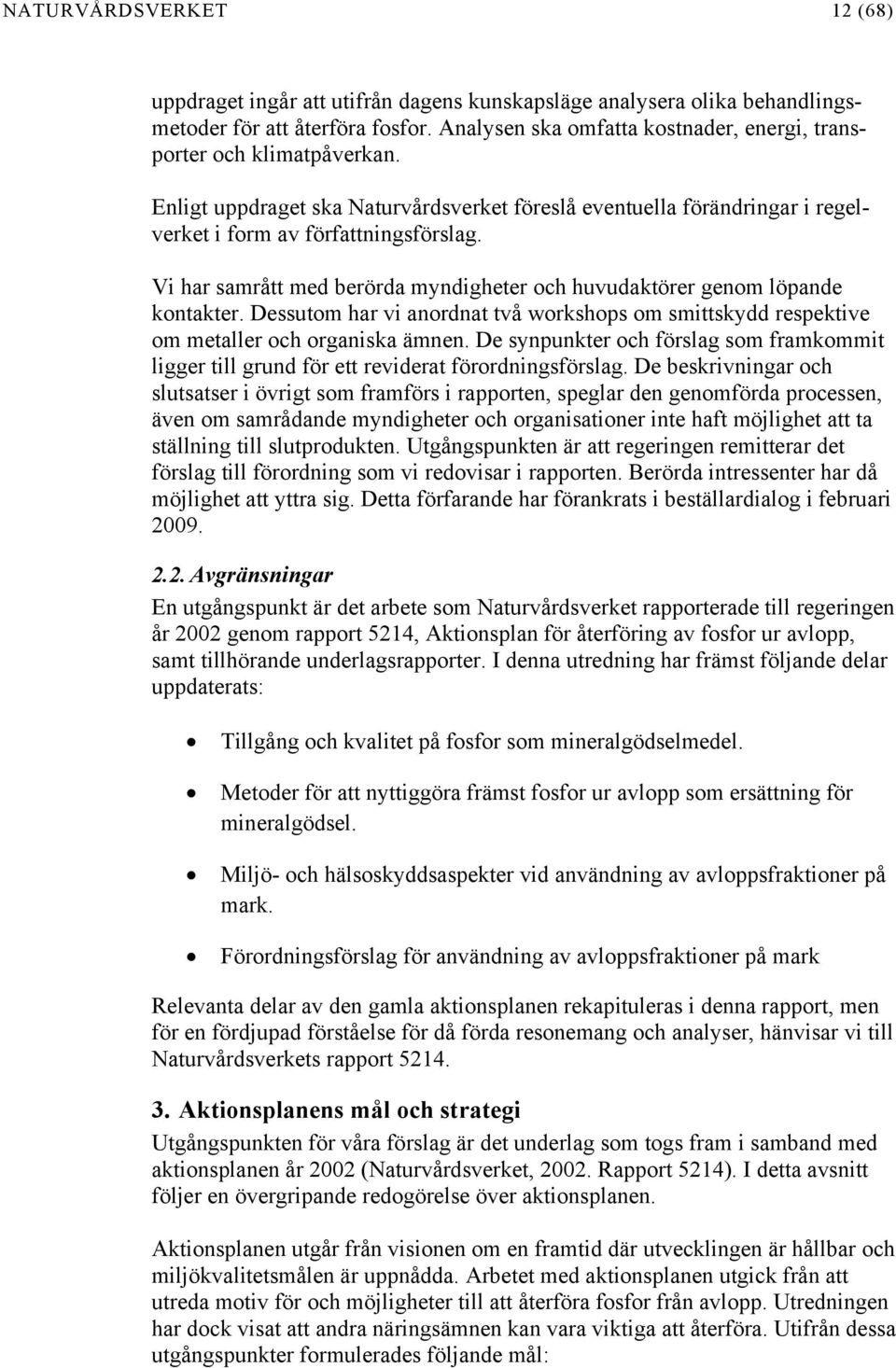 Vi har samrått med berörda myndigheter och huvudaktörer genom löpande kontakter. Dessutom har vi anordnat två workshops om smittskydd respektive om metaller och organiska ämnen.