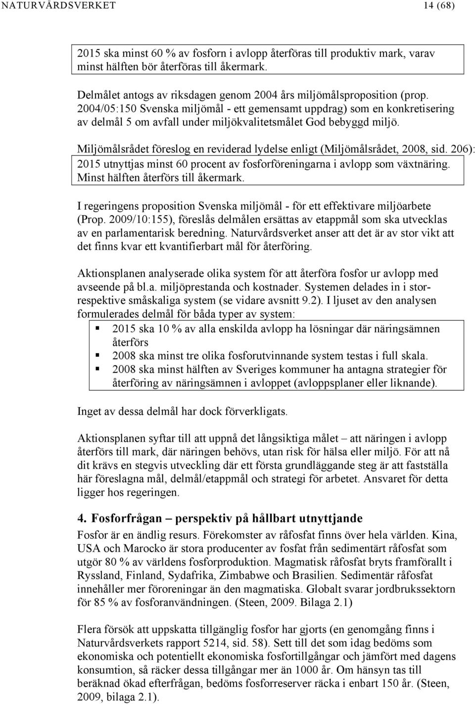 2004/05:150 Svenska miljömål - ett gemensamt uppdrag) som en konkretisering av delmål 5 om avfall under miljökvalitetsmålet God bebyggd miljö.