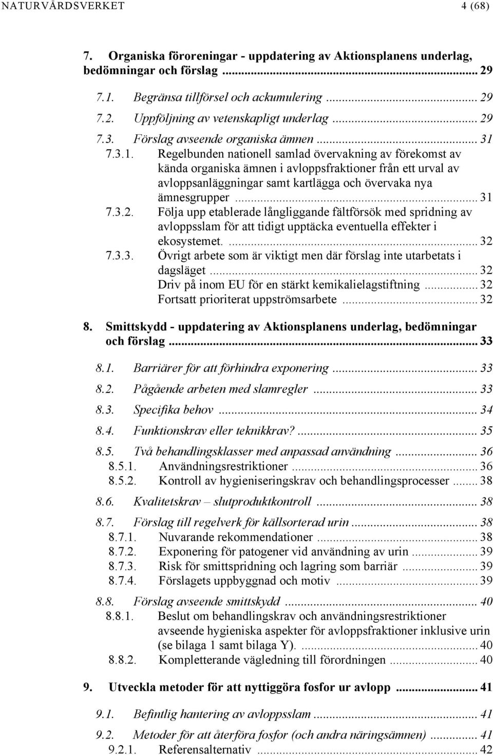 7.3.1. Regelbunden nationell samlad övervakning av förekomst av kända organiska ämnen i avloppsfraktioner från ett urval av avloppsanläggningar samt kartlägga och övervaka nya ämnesgrupper... 31 7.3.2.