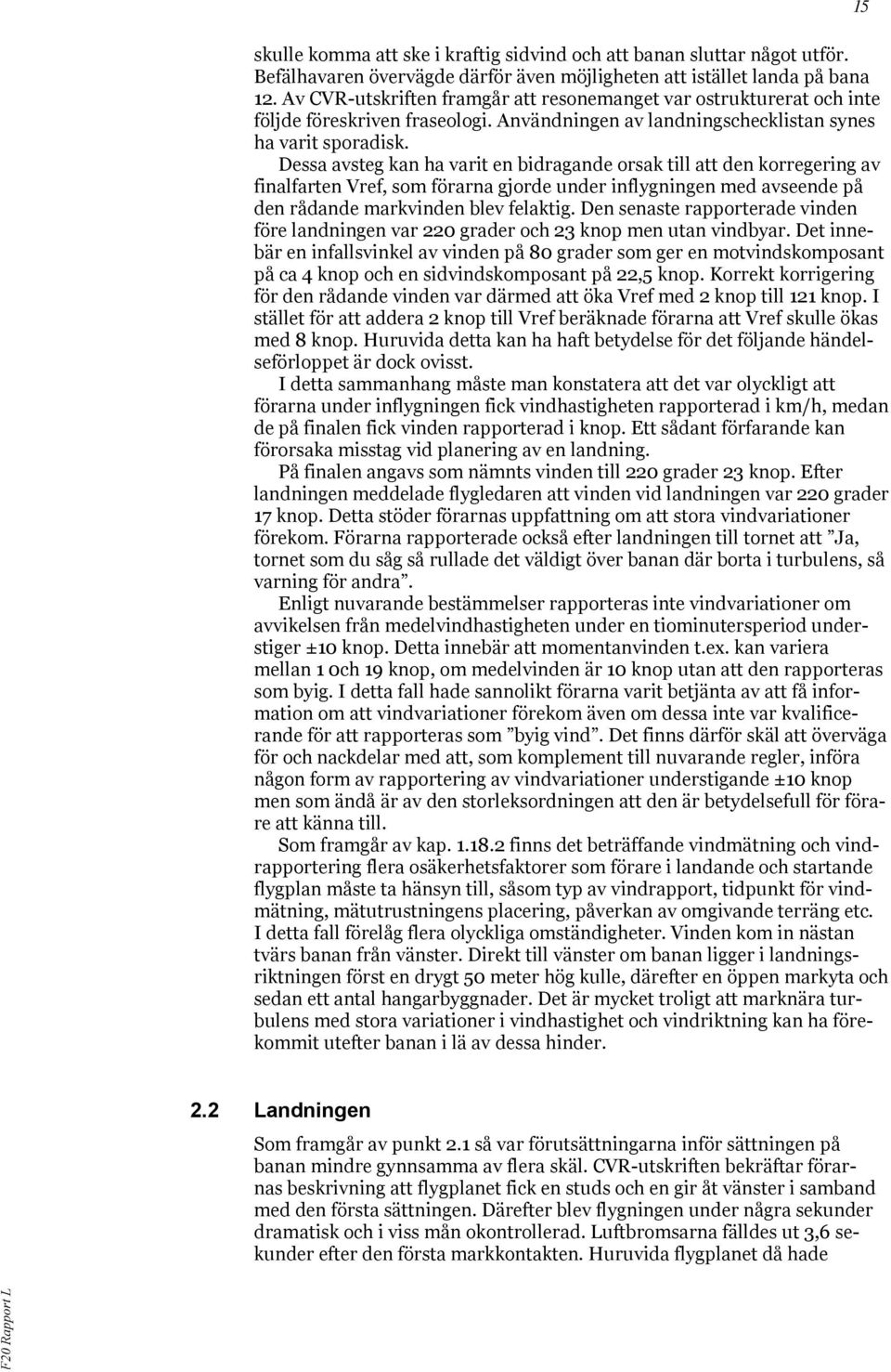 Dessa avsteg kan ha varit en bidragande orsak till att den korregering av finalfarten Vref, som förarna gjorde under inflygningen med avseende på den rådande markvinden blev felaktig.