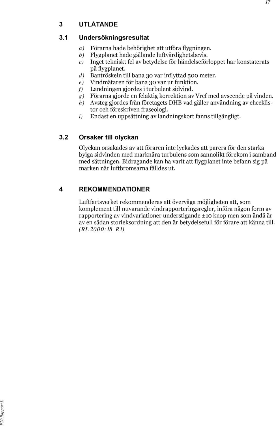 f) Landningen gjordes i turbulent sidvind. g) Förarna gjorde en felaktig korrektion av Vref med avseende på vinden.
