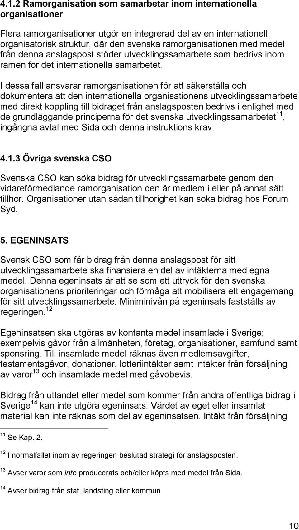 I dessa fall ansvarar ramorganisationen för att säkerställa och dokumentera att den internationella organisationens utvecklingssamarbete med direkt koppling till bidraget från anslagsposten bedrivs i