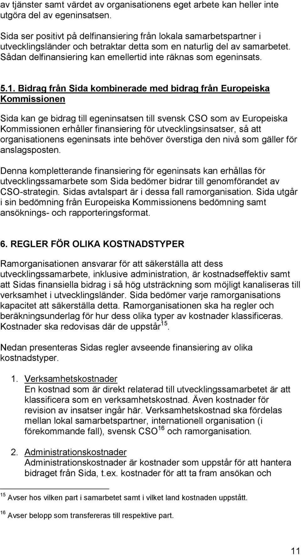 Sådan delfinansiering kan emellertid inte räknas som egeninsats. 5.1.