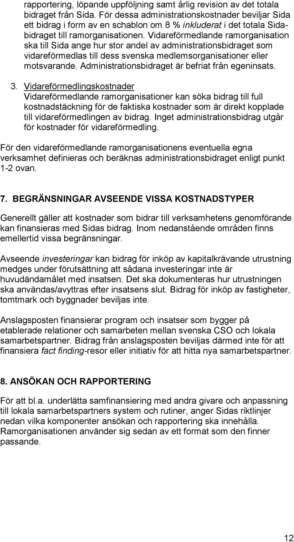 Vidareförmedlande ramorganisation ska till Sida ange hur stor andel av administrationsbidraget som vidareförmedlas till dess svenska medlemsorganisationer eller motsvarande.