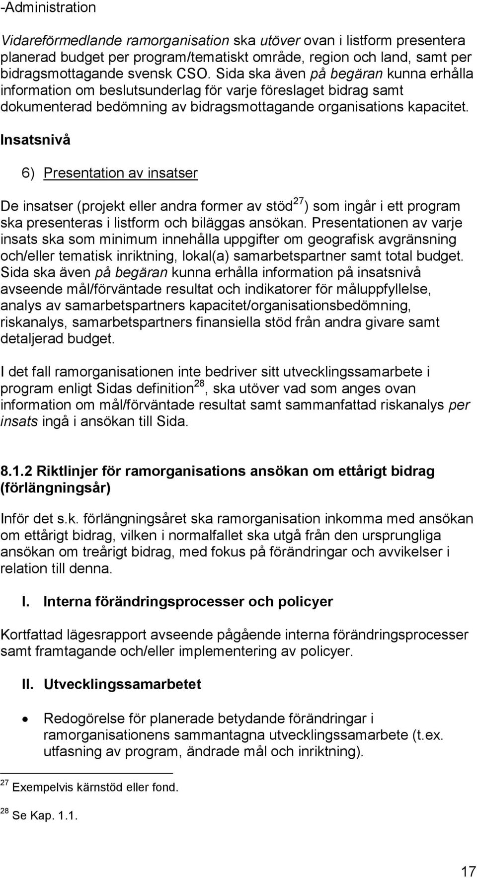 Insatsnivå 6) Presentation av insatser De insatser (projekt eller andra former av stöd 27 ) som ingår i ett program ska presenteras i listform och biläggas ansökan.