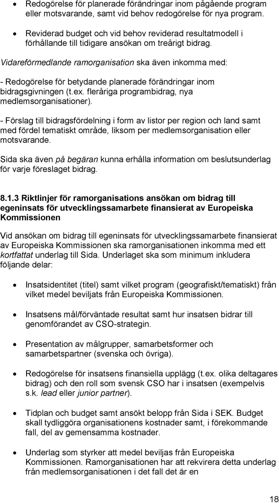 Vidareförmedlande ramorganisation ska även inkomma med: - Redogörelse för betydande planerade förändringar inom bidragsgivningen (t.ex. fleråriga programbidrag, nya medlemsorganisationer).