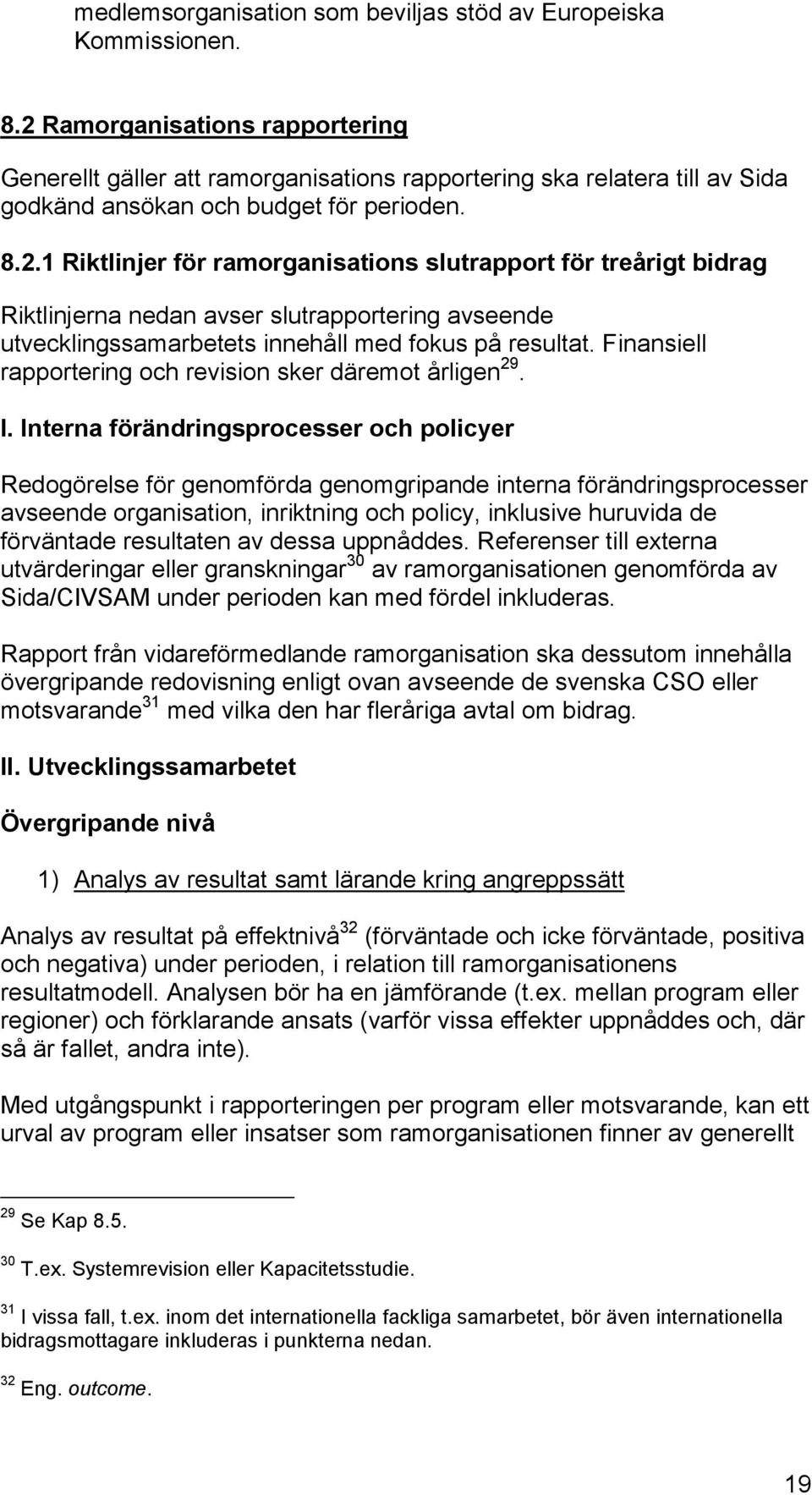 Finansiell rapportering och revision sker däremot årligen 29. I.
