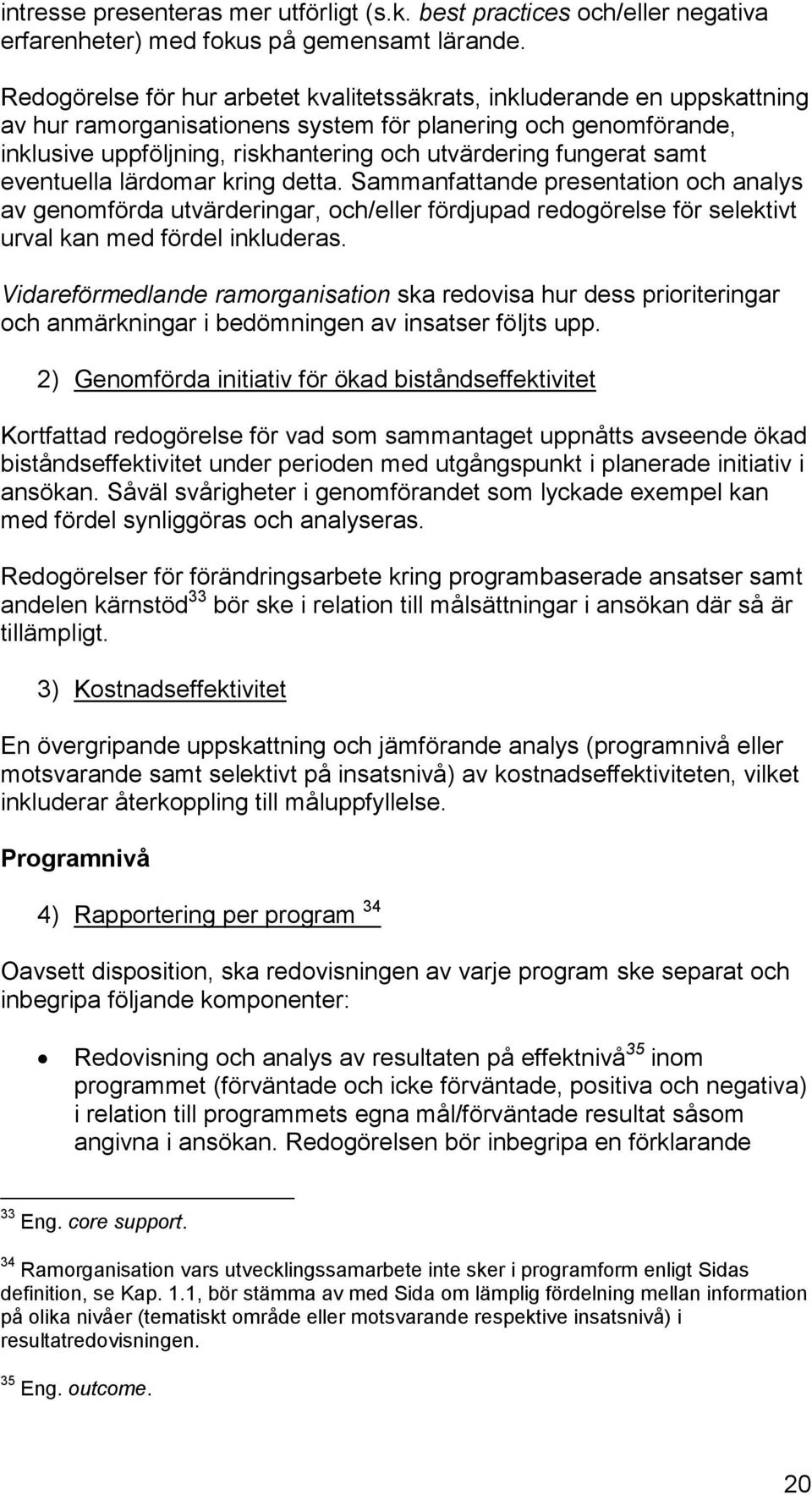 fungerat samt eventuella lärdomar kring detta. Sammanfattande presentation och analys av genomförda utvärderingar, och/eller fördjupad redogörelse för selektivt urval kan med fördel inkluderas.